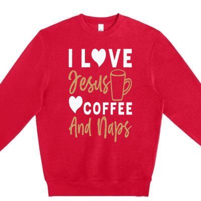 I Love Jesus Coffee And Naps Funny Christian Premium Crewneck Sweatshirt