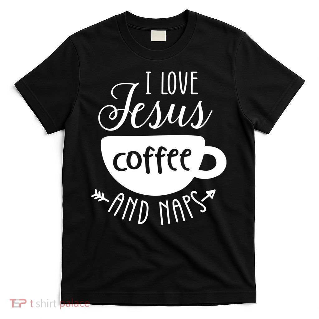 I Love Jesus Coffee And Naps T-Shirt