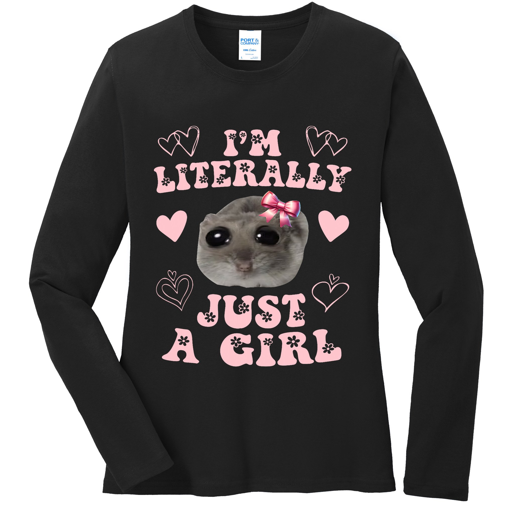 Im Literally Just A Girl Sad Hamster Meme Ladies Long Sleeve Shirt