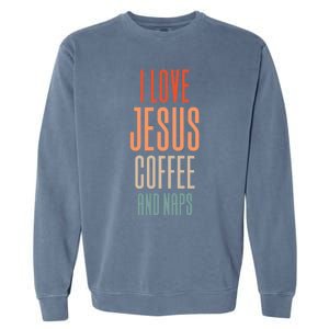 I Love Jesus Coffee And Naps Gift Garment-Dyed Sweatshirt