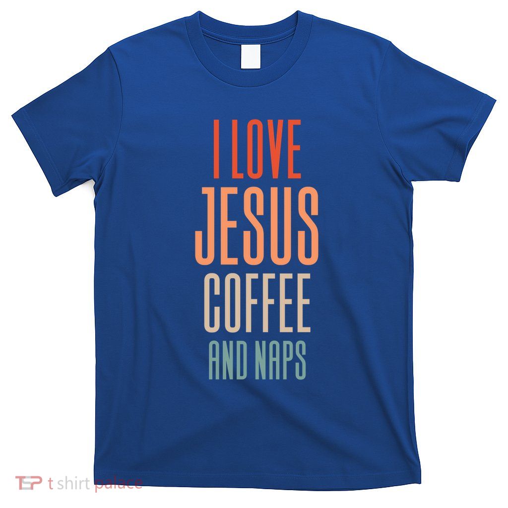 I Love Jesus Coffee And Naps Gift T-Shirt