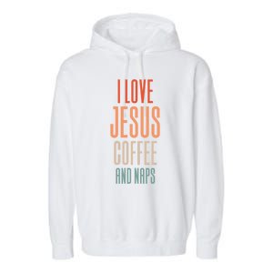 I Love Jesus Coffee And Naps Gift Garment-Dyed Fleece Hoodie