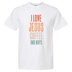 I Love Jesus Coffee And Naps Gift Garment-Dyed Heavyweight T-Shirt