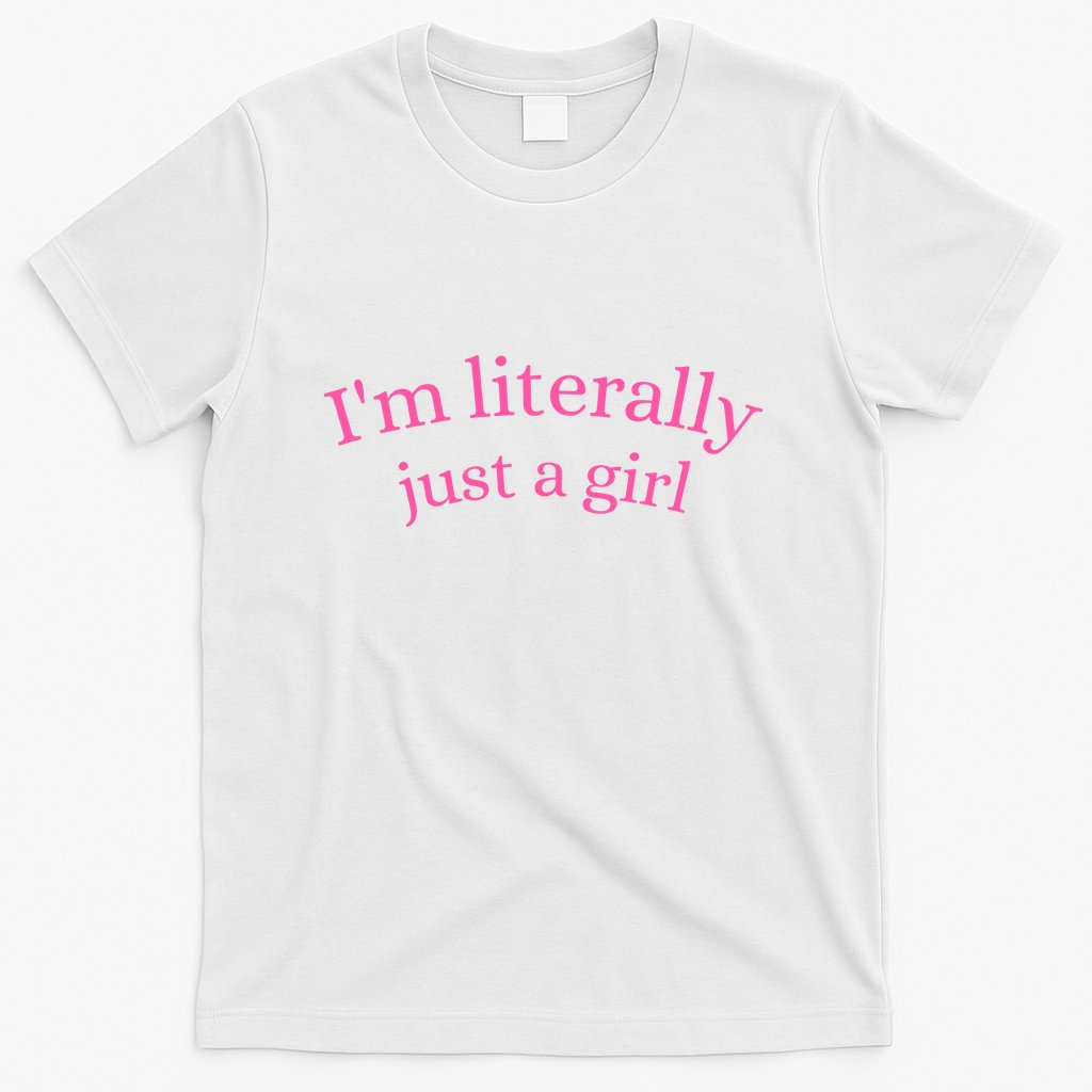 IM Literally Just A Girl T-Shirt