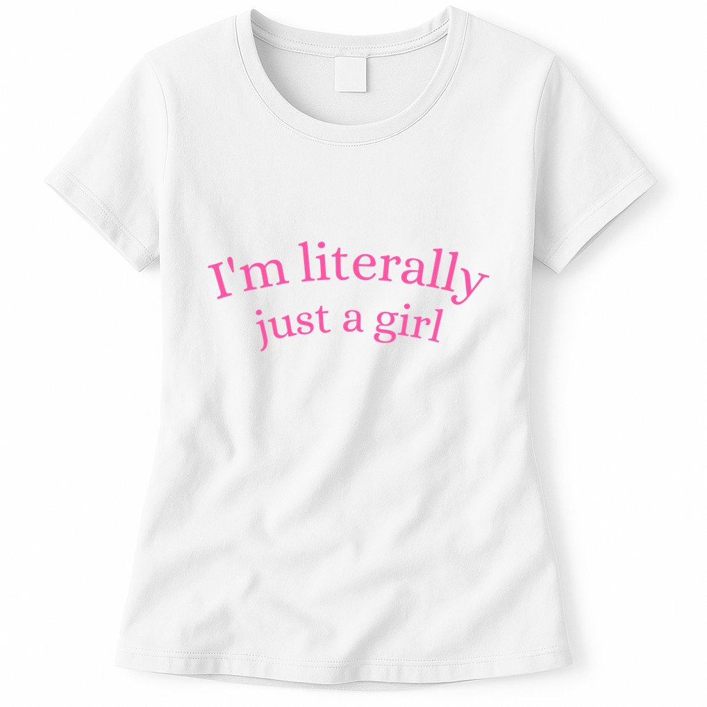 IM Literally Just A Girl Womens T-Shirt