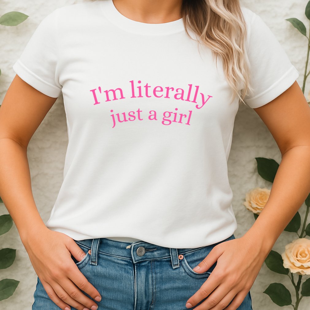 IM Literally Just A Girl Womens T-Shirt