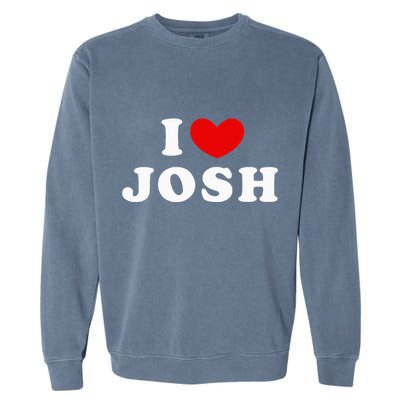I Love Josh I Heart Josh Garment-Dyed Sweatshirt