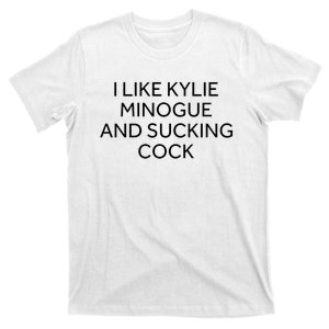 I Like Kylie Minogue And Sucking Cock T-Shirt