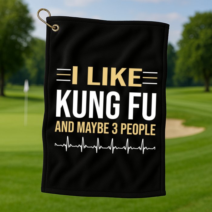 I Like Kung Fu And Maybe 3 People Golf Towel