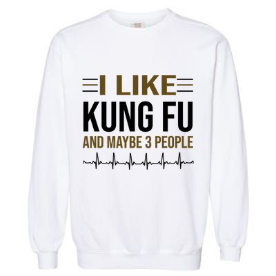 I Like Kung Fu And Maybe 3 People Garment-Dyed Sweatshirt