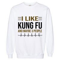I Like Kung Fu And Maybe 3 People Garment-Dyed Sweatshirt