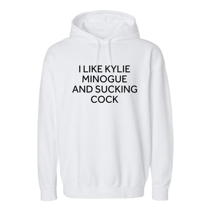 I Like Kylie Minogue And Sucking Cock Garment-Dyed Fleece Hoodie