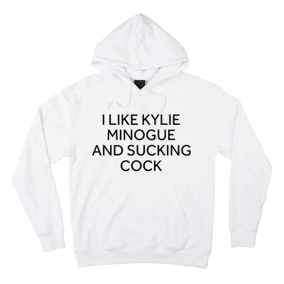 I Like Kylie Minogue And Sucking Cock Hoodie