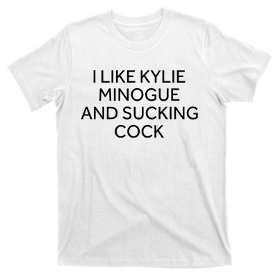 I Like Kylie Minogue And Sucking Cock T-Shirt