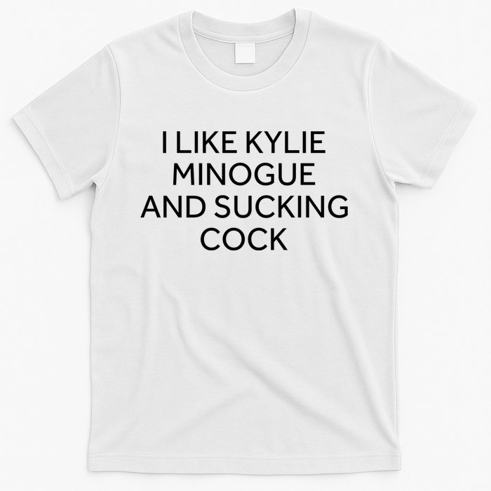 I Like Kylie Minogue And Sucking Cock T-Shirt