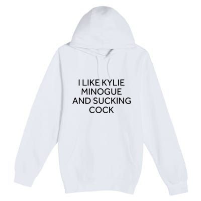 I Like Kylie Minogue And Sucking Cock Premium Pullover Hoodie