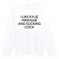 I Like Kylie Minogue And Sucking Cock Premium Crewneck Sweatshirt