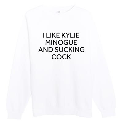 I Like Kylie Minogue And Sucking Cock Premium Crewneck Sweatshirt