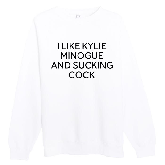 I Like Kylie Minogue And Sucking Cock Premium Crewneck Sweatshirt