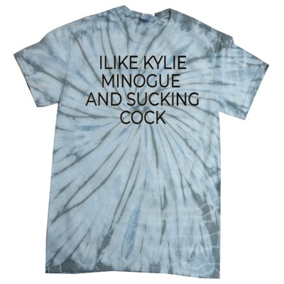 I Like Kylie Minogue And Sucking Cock Tie-Dye T-Shirt