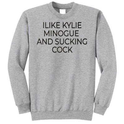 I Like Kylie Minogue And Sucking Cock Tall Sweatshirt