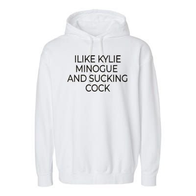 I Like Kylie Minogue And Sucking Cock Garment-Dyed Fleece Hoodie