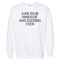 I Like Kylie Minogue And Sucking Cock Garment-Dyed Sweatshirt