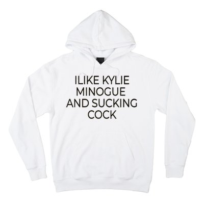 I Like Kylie Minogue And Sucking Cock Hoodie