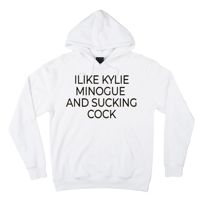 I Like Kylie Minogue And Sucking Cock Hoodie