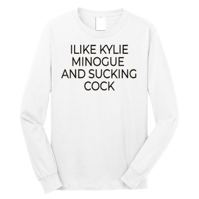 I Like Kylie Minogue And Sucking Cock Long Sleeve Shirt