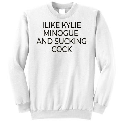 I Like Kylie Minogue And Sucking Cock Sweatshirt