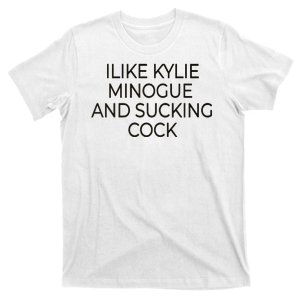 I Like Kylie Minogue And Sucking Cock T-Shirt