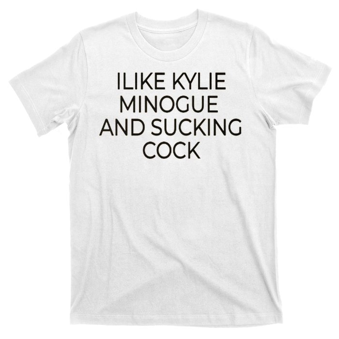 I Like Kylie Minogue And Sucking Cock T-Shirt