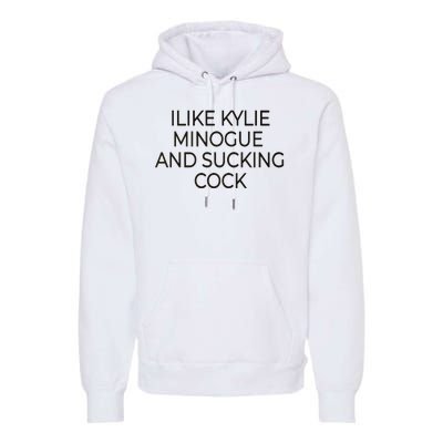 I Like Kylie Minogue And Sucking Cock Premium Hoodie