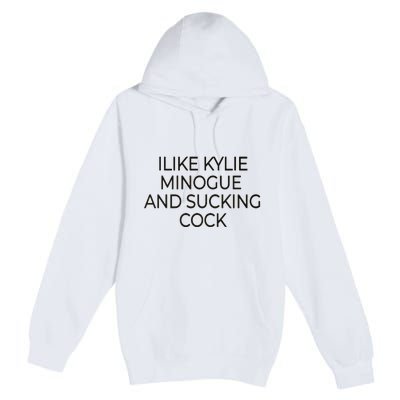 I Like Kylie Minogue And Sucking Cock Premium Pullover Hoodie