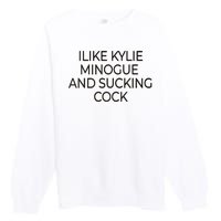 I Like Kylie Minogue And Sucking Cock Premium Crewneck Sweatshirt