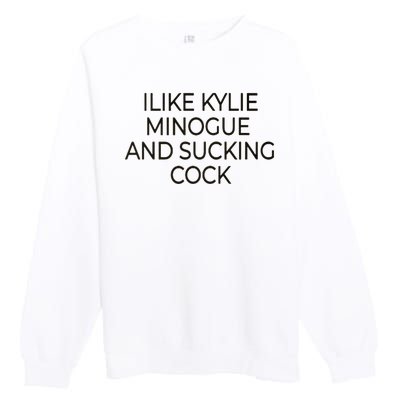 I Like Kylie Minogue And Sucking Cock Premium Crewneck Sweatshirt