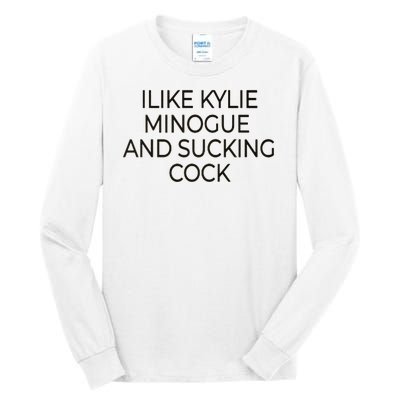 I Like Kylie Minogue And Sucking Cock Tall Long Sleeve T-Shirt