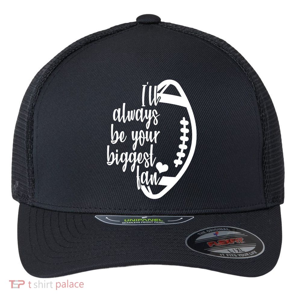 Ill Always Be Your Biggest Football Fan Flexfit Unipanel Trucker Cap