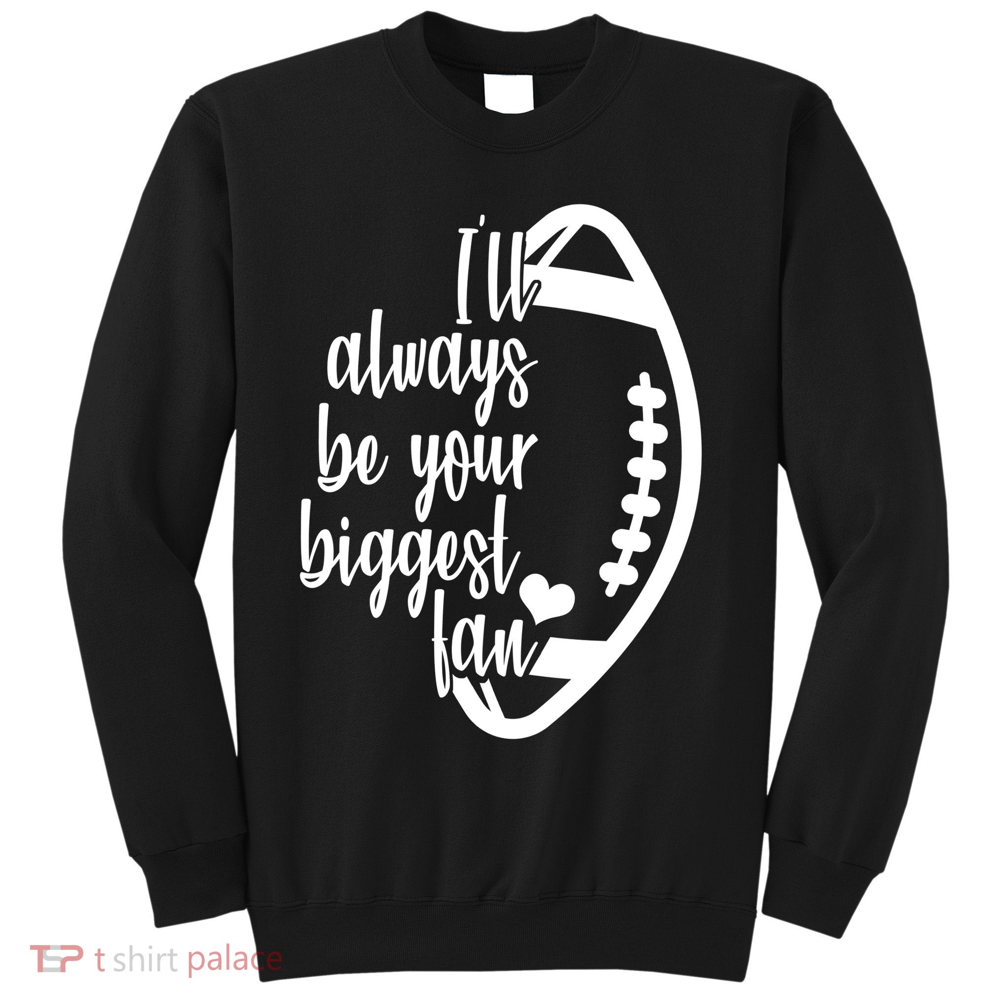Ill Always Be Your Biggest Football Fan Sweatshirt