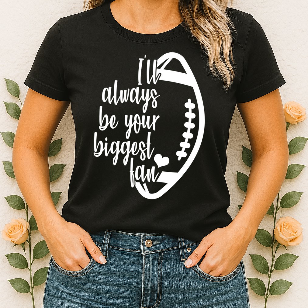 Ill Always Be Your Biggest Football Fan Womens T-Shirt