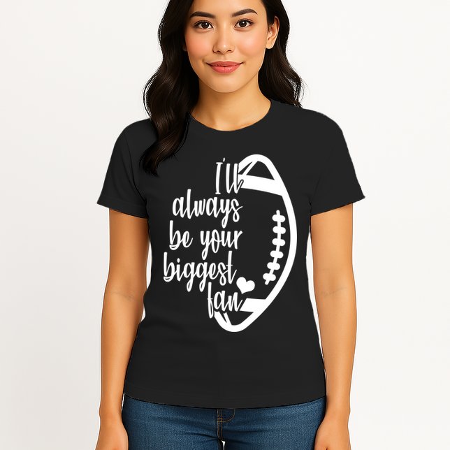 Ill Always Be Your Biggest Football Fan Womens T-Shirt
