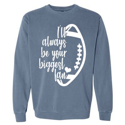 Ill Always Be Your Biggest Football Fan Garment-Dyed Sweatshirt