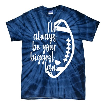 Ill Always Be Your Biggest Football Fan Tie-Dye T-Shirt