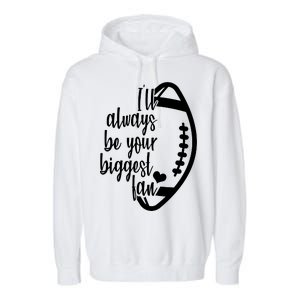 Ill Always Be Your Biggest Football Fan Garment-Dyed Fleece Hoodie