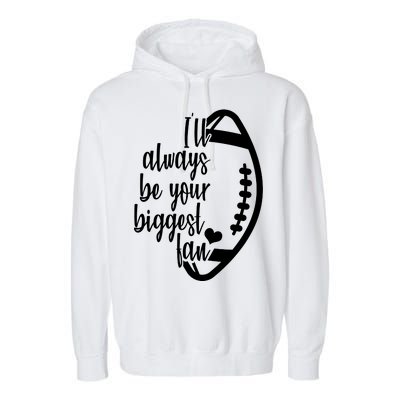 Ill Always Be Your Biggest Football Fan Garment-Dyed Fleece Hoodie