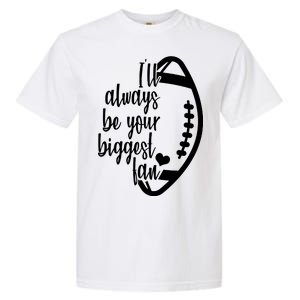 Ill Always Be Your Biggest Football Fan Garment-Dyed Heavyweight T-Shirt