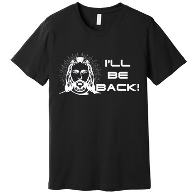 I'll Be Back Jesus Funny Premium T-Shirt