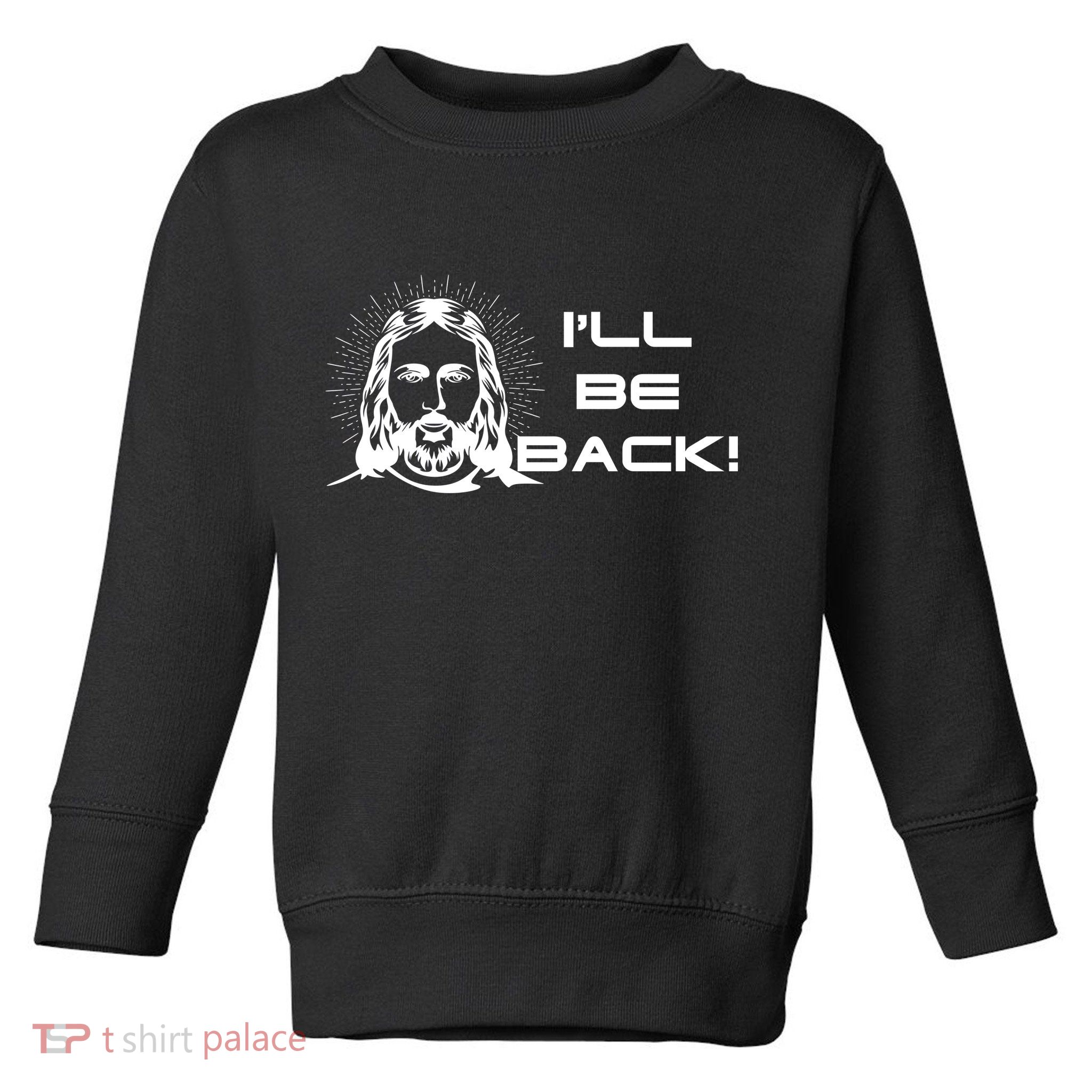 I'll Be Back Jesus Funny Toddler Sweatshirt