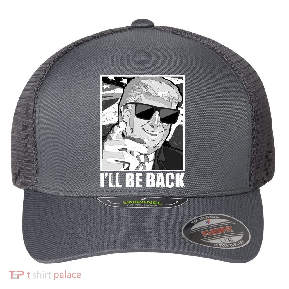 I'll Be Back Terminator Trump 2024 Election Flexfit Unipanel Trucker Cap